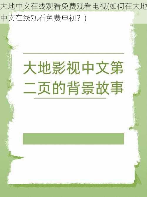 大地中文在线观看免费观看电视(如何在大地中文在线观看免费电视？)