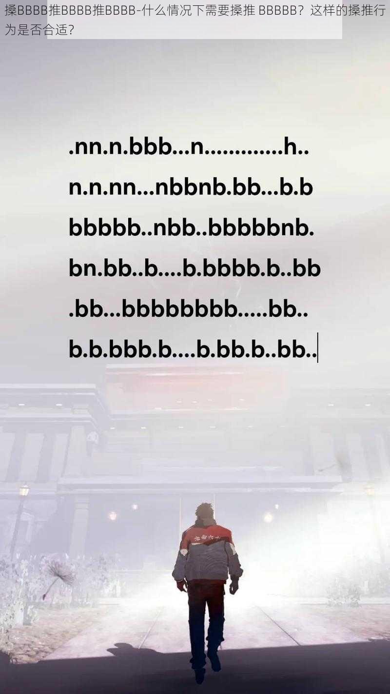 搡BBBB推BBBB推BBBB-什么情况下需要搡推 BBBBB？这样的搡推行为是否合适？