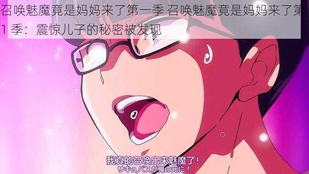 召唤魅魔竟是妈妈来了第一季 召唤魅魔竟是妈妈来了第 1 季：震惊儿子的秘密被发现