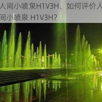 人间小喷泉H1V3H、如何评价人间小喷泉 H1V3H？