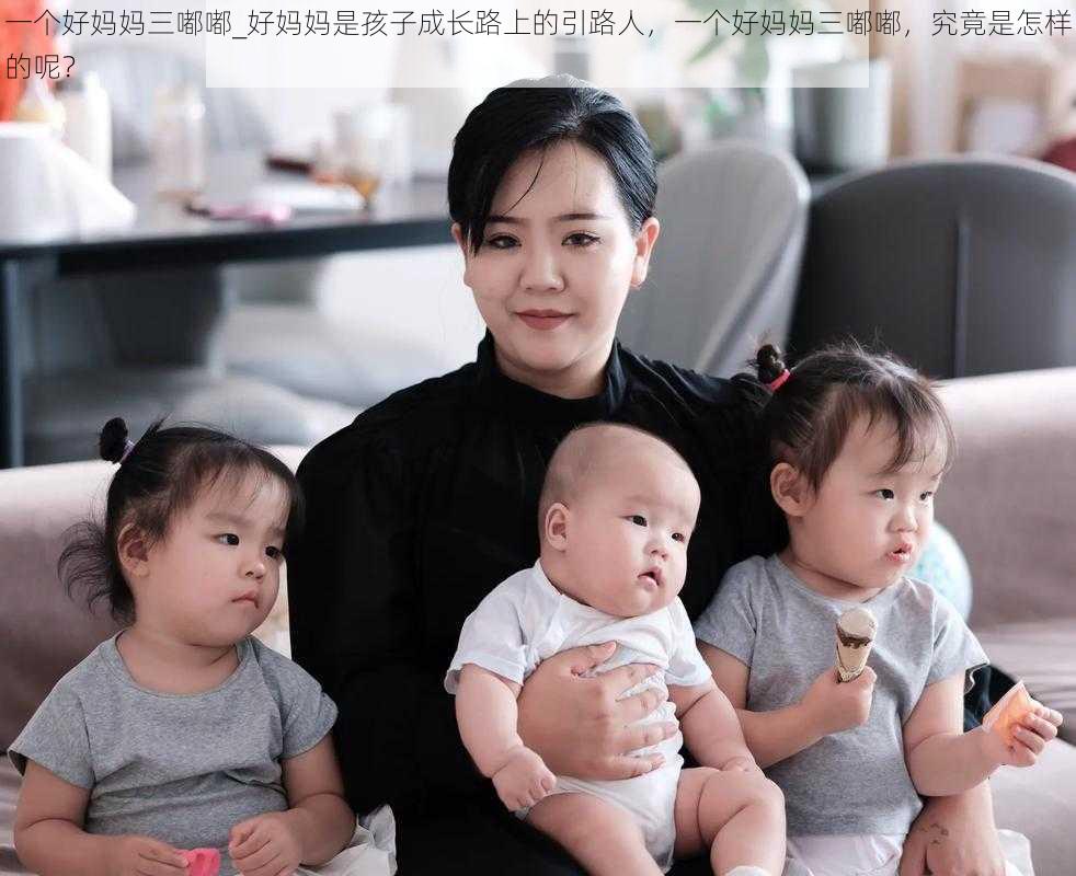 一个好妈妈三嘟嘟_好妈妈是孩子成长路上的引路人，一个好妈妈三嘟嘟，究竟是怎样的呢？