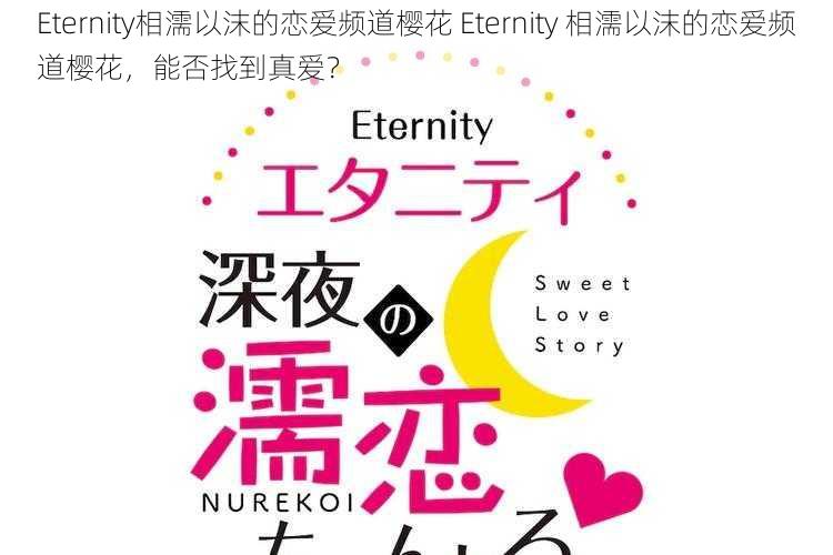 Eternity相濡以沫的恋爱频道樱花 Eternity 相濡以沫的恋爱频道樱花，能否找到真爱？