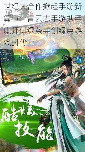 世纪大合作掀起手游新篇章：青云志手游携手康师傅绿茶共创绿色游戏时代