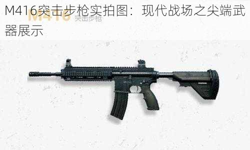 M416突击步枪实拍图：现代战场之尖端武器展示